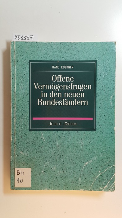 Offene Vermögensfragen in den neuen Bundesländern : systematische Darstellung mit Texten und Erläuterungen sowie Musterformularen und Adressen - Koerner, Hans