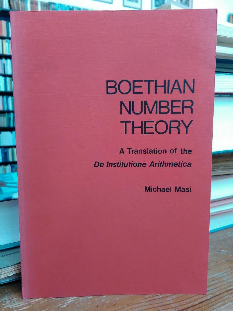 Boethian Number Theory. A translation of the De Institutione Arithmetica (with Introduction and Notes). (Studies in Classical Antiquity. Volume 6) - Masi, Michael