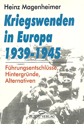 Kriegswenden in Europa 1939 - 1945 : Führungsentschlüsse, Hintergründe, Alternativen. - Magenheimer, Heinz