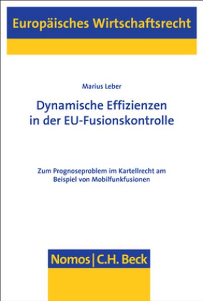 Dynamische Effizienzen in der EU-Fusionskontrolle: Zum Prognoseproblem im Kartellrecht am Beispiel von Mobilfunkfusionen (Europaisches Wirtschaftsrecht, Band 62) - Marius Leber