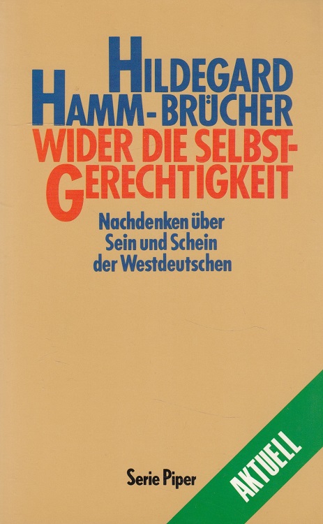 Wider die Selbstgerechtigkeit : Nachdenken über Sein und Schein der Westdeutschen. Piper ; Bd. 845 : Aktuell - Hamm-Brücher, Hildegard