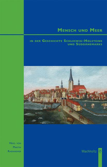 Mensch und Meer in der Geschichte Schleswig-Holsteins und Süddänemarks. Studien zur Wirtschafts- und Sozialgeschichte Schleswig-Holsteins. Band 47. - Rheinheimer, Martin (Hg.)