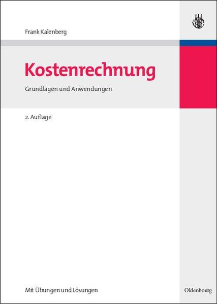 Kostenrechnung: Grundlagen und Anwendungen - Mit Übungen und Lösungen - Kalenberg, Frank