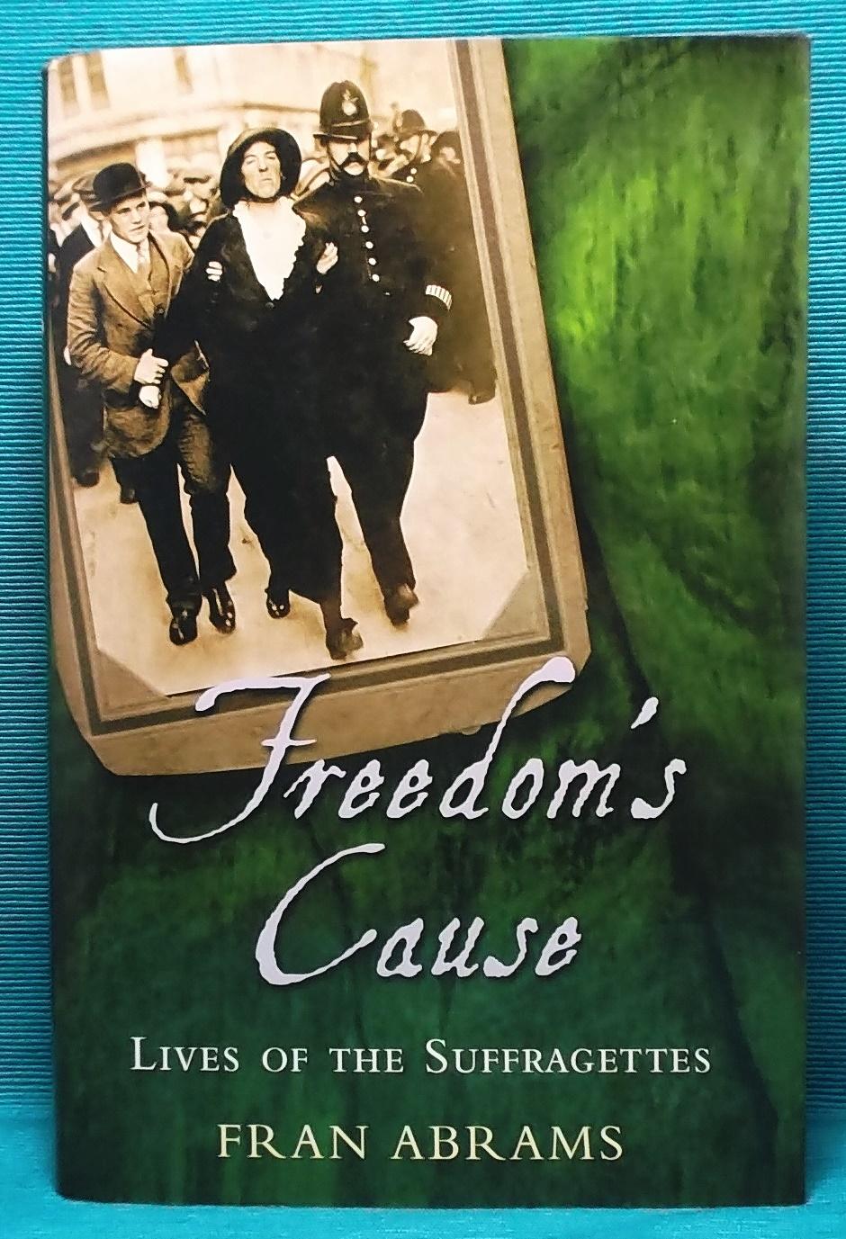 Freedom's Cause: Lives of the Suffragettes - Abrams, Fran