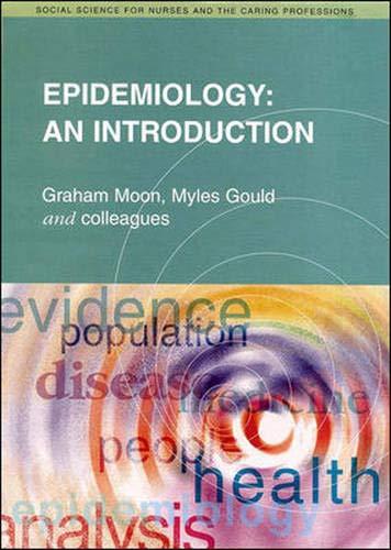 Epidemiology: An Introduction (Social Science for Nurses & the Caring Professions) - Gould, Myles,Moon, Graham
