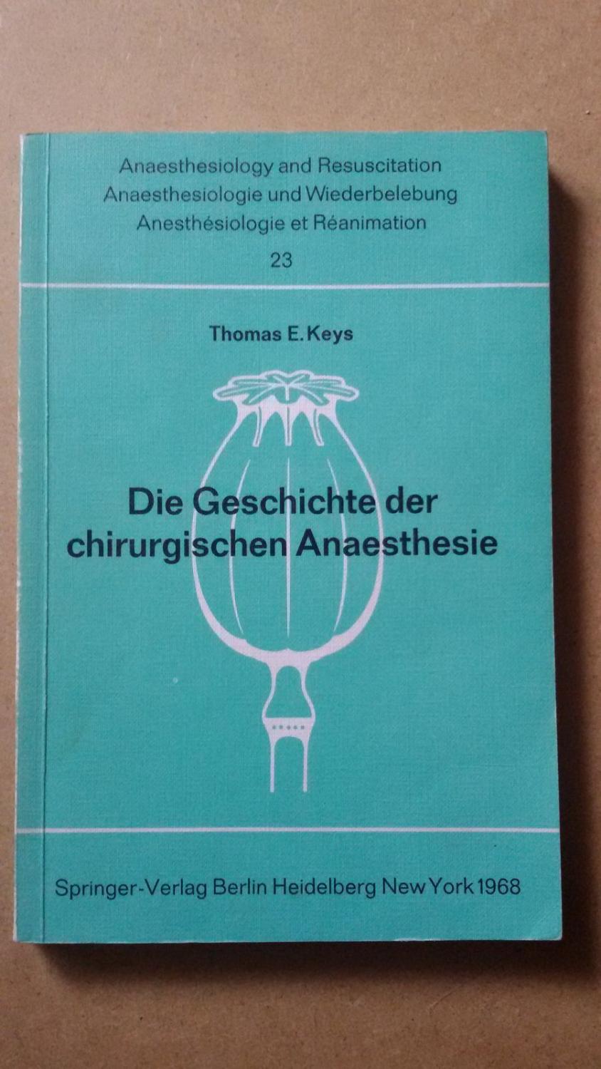 Die Geschichte der chirurgischen Anaesthesie. (= Anaesthesiologie und Wiederbelebung, Bd. 23). - Keys, Thomas E.