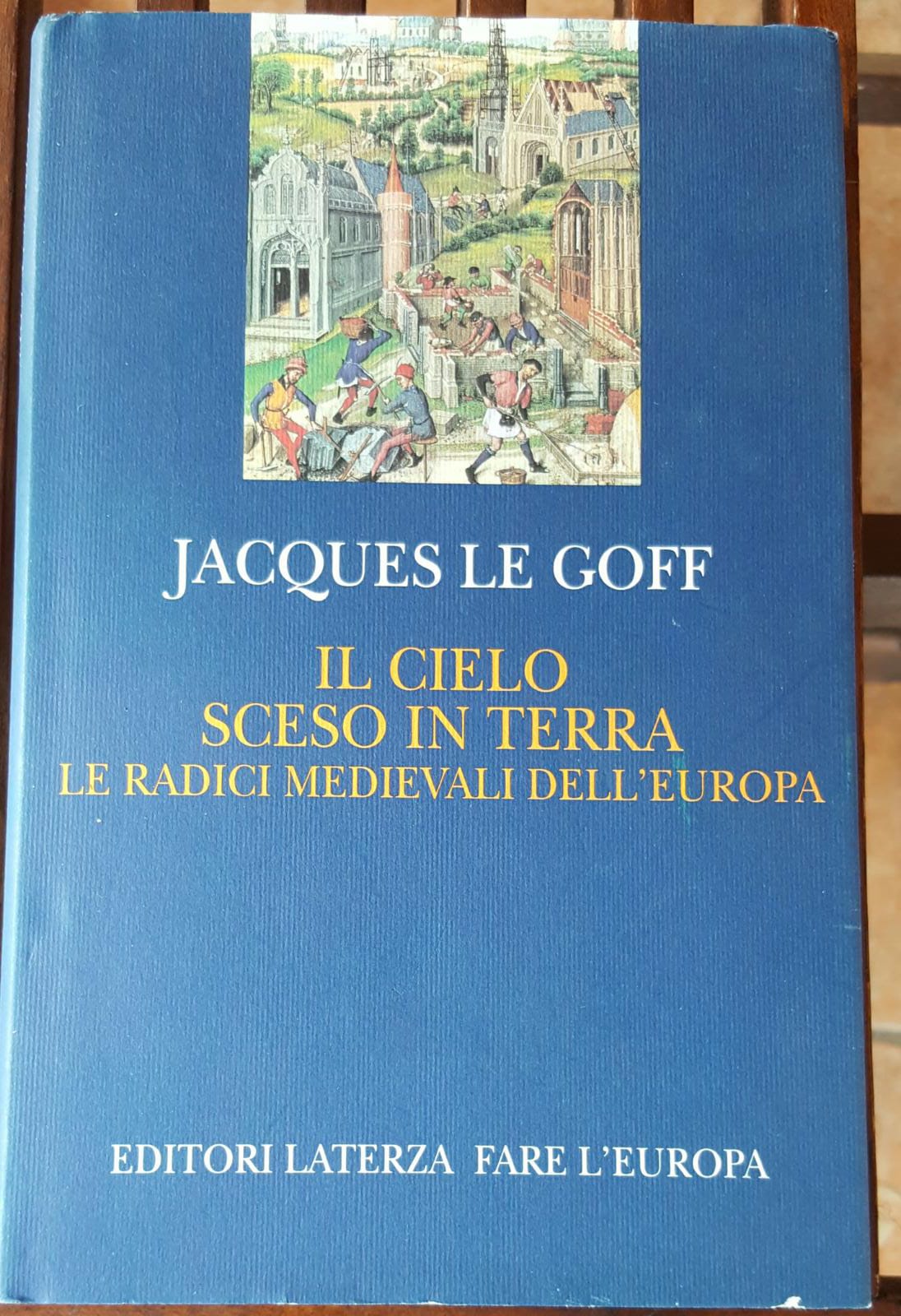 Il cielo sceso in terra. Le radici medievali dell'Europa - Jacques Le Goff