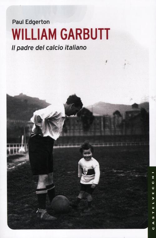 William Garbutt. Il padre del calcio italiano - Edgerton Paul