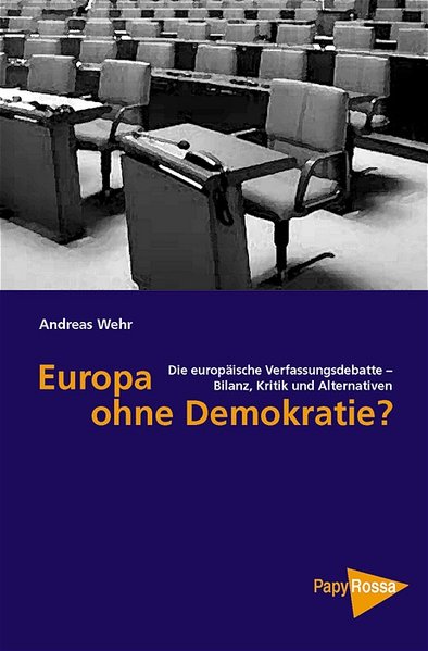 Europa ohne Demokratie? Die europäische Verfassungsdebatte - Bilanz, Kritik und Alternativen - Wehr, Andreas