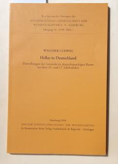 Walther Ludwig: Hellas in Deutschland. - Darstellungen der Gräzistik im deutschsprachigen Raum aus dem 16. und 17. Jahrhundert. - Walther Ludwig
