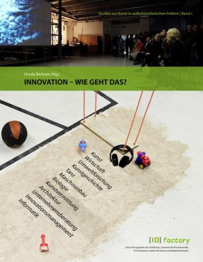 Innovation - wie geht das? : Eine Veranstaltung der [ID]factory, Zentrum für Kunsttransfer, TU Dortmund, Institut für Kunst und Materielle Kultur - Ursula Bertram