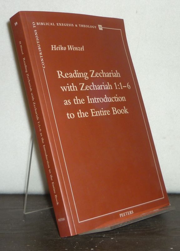 Reading Zechariah with Zechariah 1:1-6 as the Introduction to the Entire Book. [By Heiko Wenzel]. (= Contributions to Biblical Exegesis and Theology, 59). - Wenzel, Heiko