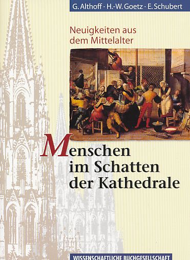 Menschen im Schatten der Kathedrale : Neuigkeiten aus dem Mittelalter. - Althoff, Gerd, Hans-Werner Goetz und Ernst Schubert