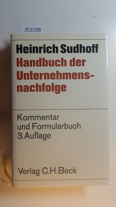 Handbuch der Unternehmensnachfolge : Erläuterungs- und Formularbuch für Unternehmer- und Unternehmensberater. 3., Aufl. - Sudhoff, Heinrich; Sudhoff, Martin