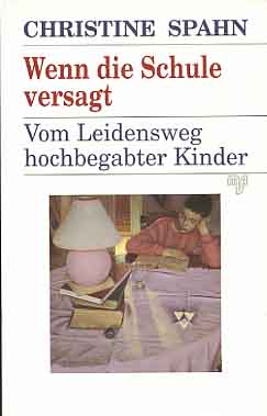 Wenn die Schule versagt : vom Leidensweg hochbegabter Kinder. - Spahn, Christine