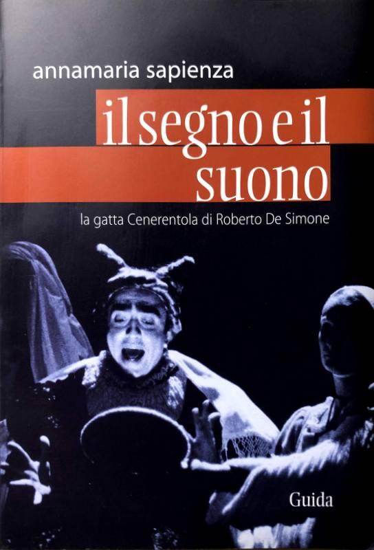 IL SUONO E IL SEGNO. LA GATTA CENERENTOLA DI ROBERTO DE SIMONE - ANNAMARIA SAPIENZA