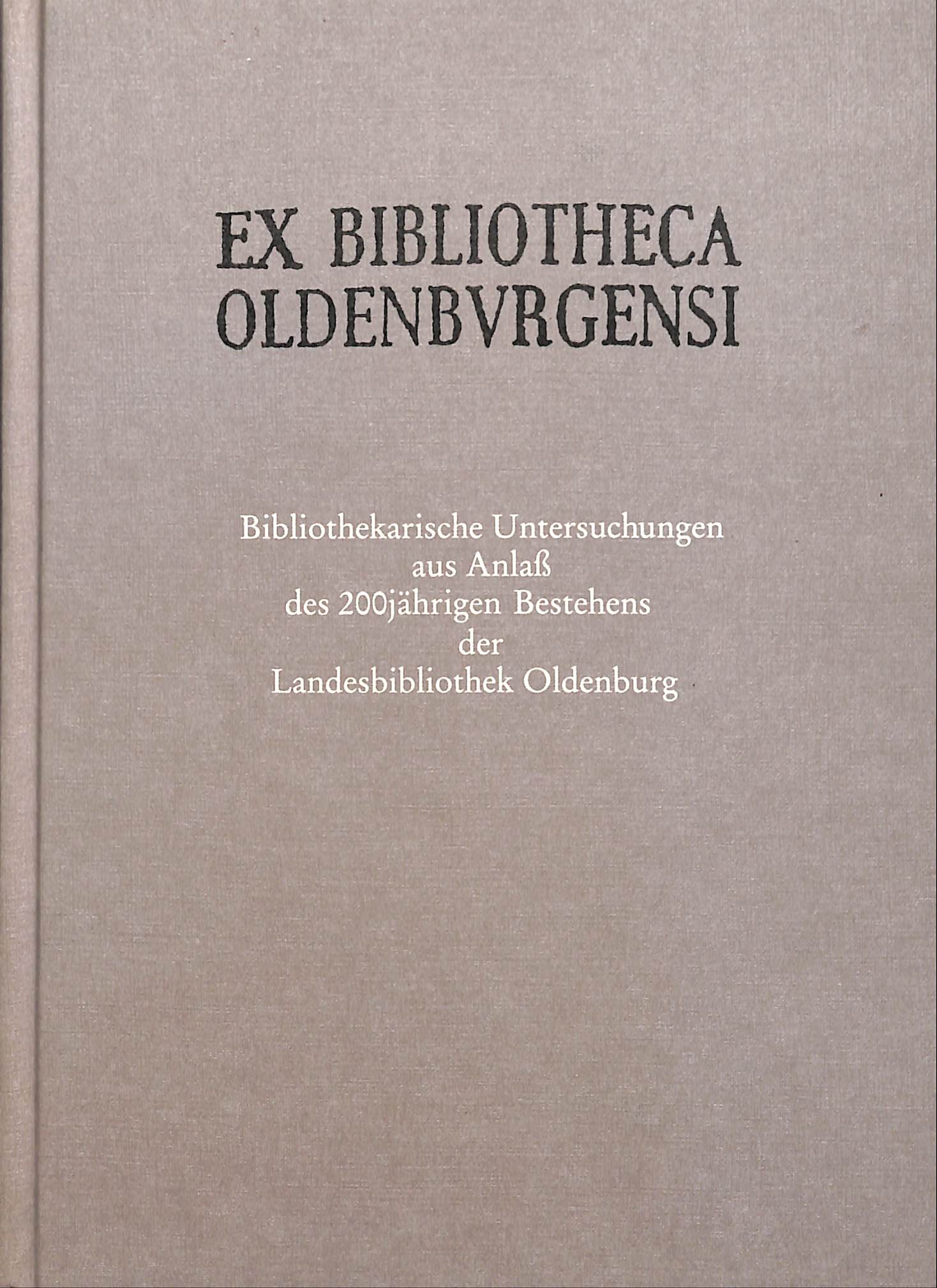 Ex Bibliotheca Oldenburgensi. Bibliothekarische Untersuchungen aus Anlass des 200jährigen Bestehens der Landesbibliothek Oldenburg. - KOOLMAN, EGBERT (ed.).