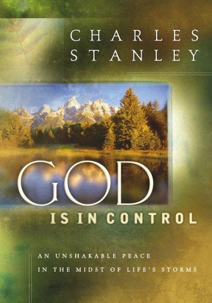 God Is in Control : An Unshakeable Peace in the Midst of Life's Storms - Stanley, Charles