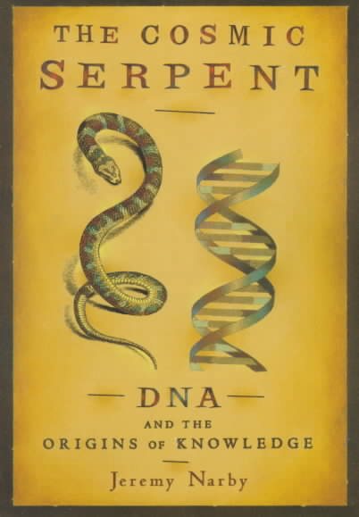 Cosmic Serpent : DNA and the Origins of Knowledge - Narby, Jeremy