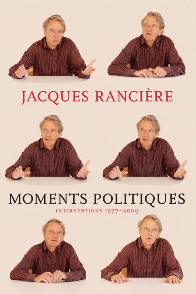 Moments Politiques : Interventions 1977-2009 - Ranciere, Jacques/ Foster, Mary (trn)