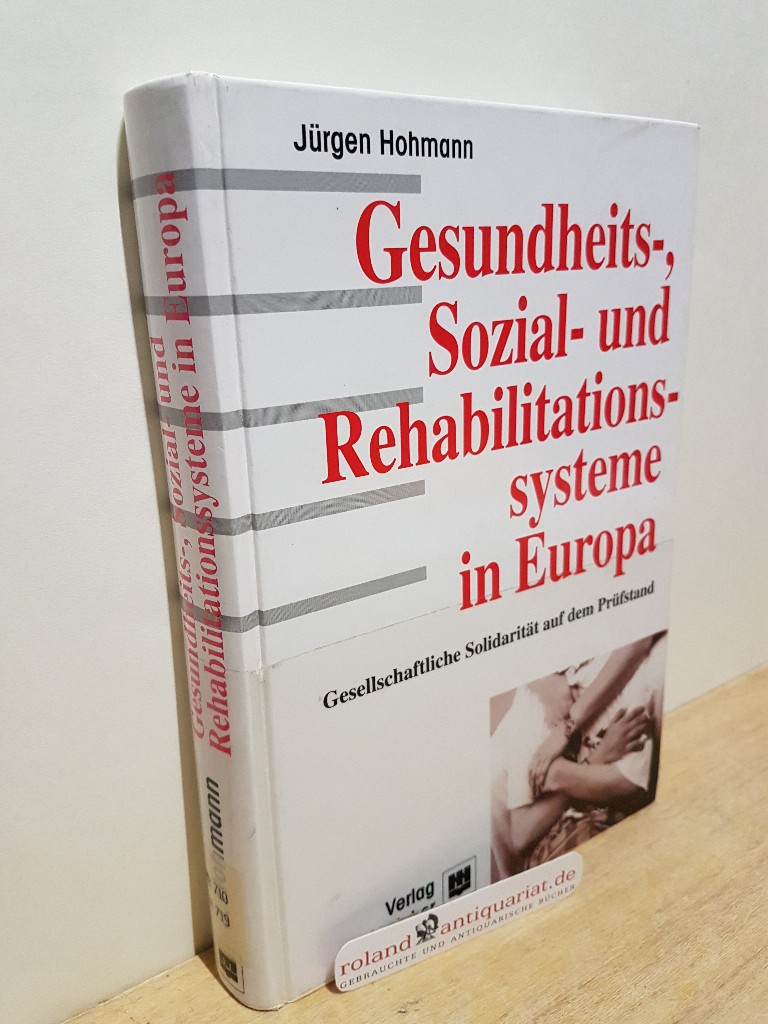 Gesundheits-, Sozial- und Rehabilitationssysteme in Europa : gesellschaftliche Solidarität auf dem Prüfstand / Jürgen Hohmann - Hohmann, Jürgen