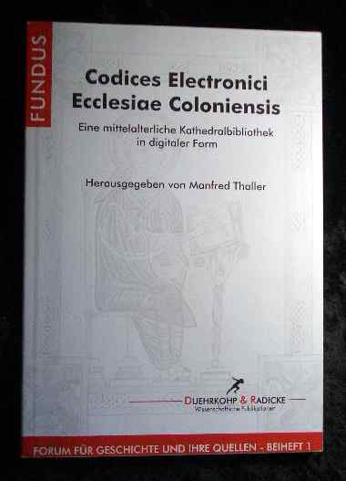 Codices electronici ecclesiae Coloniensis : eine mittelalterliche Kathedralbibliothek in digitaler Form. Manfred Thaller (Hg.), [Fundus / Beiheft] Fundus : Beiheft ; 1 - Thaller, Manfred
