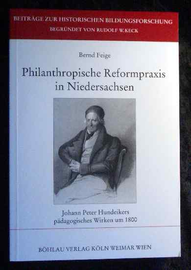 Philanthropische Reformpraxis in Niedersachsen : Johann Peter Hundeikers pädagogisches Wirken um 1800. Beiträge zur historischen Bildungsforschung ; Bd. 19 - Thomas, Bernd