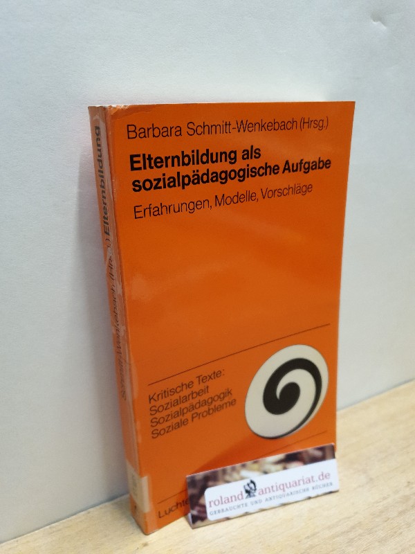 Elternbildung als sozialpädagogische Aufgabe. Erfahrungen, Modelle, Vorschläge - Schmitt-Wenkebach, Barbara