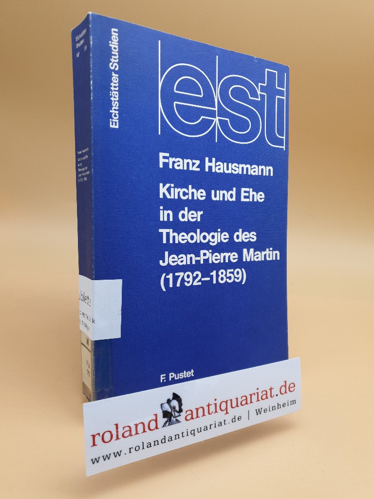 Kirche und Ehe in der Theologie des Jean-Pierre Martin : (1792 - 1859) / Franz Hausmann / Eichstätter Studien ; N.F., Bd. 15 - Hausmann, Franz