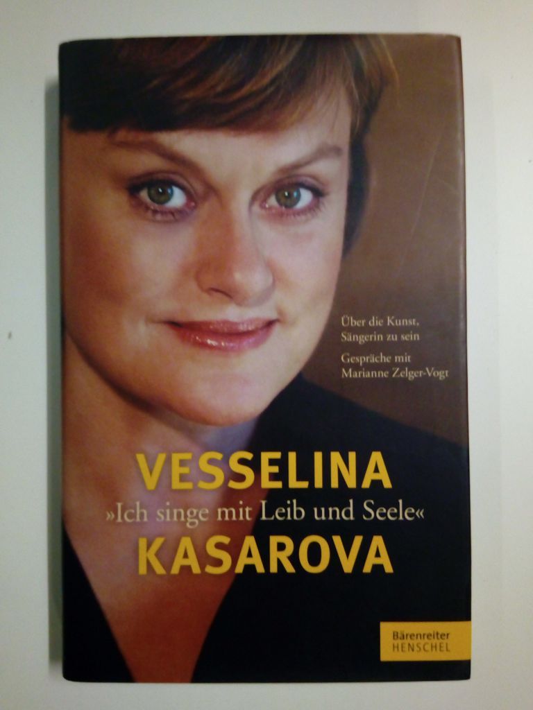Ich singe mit Leib und Seele Über die Kunst, Sängerin zu sein (Gespräche mit Marianne Zelger-Vogt) - Kasarova, Vesselina, (mit Marianne Zelger-Vogt) -