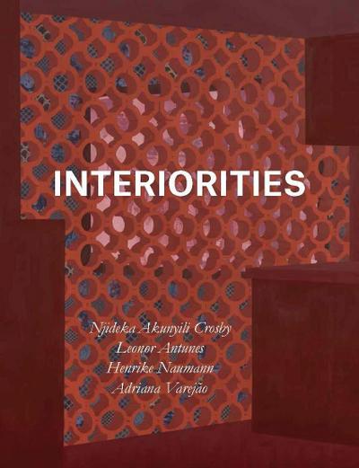 Interiorities / Innenleben (dt./engl.) : Njideka Akunyili Crosby, Leonor Antunes, Henrike Naumann, Adriana Varejão - Anna Schneider