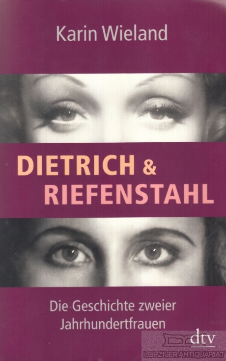 Dietrich & Riefenstahl Die Geschichte zweier Jahrhundertfrauen - Wieland, Karin