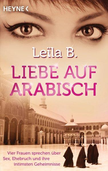 Liebe auf Arabisch: Vier Frauen sprechen über Sex, Ehebruch und ihre intimsten Geheimnisse - Falk, Dietlind und Leïla B.