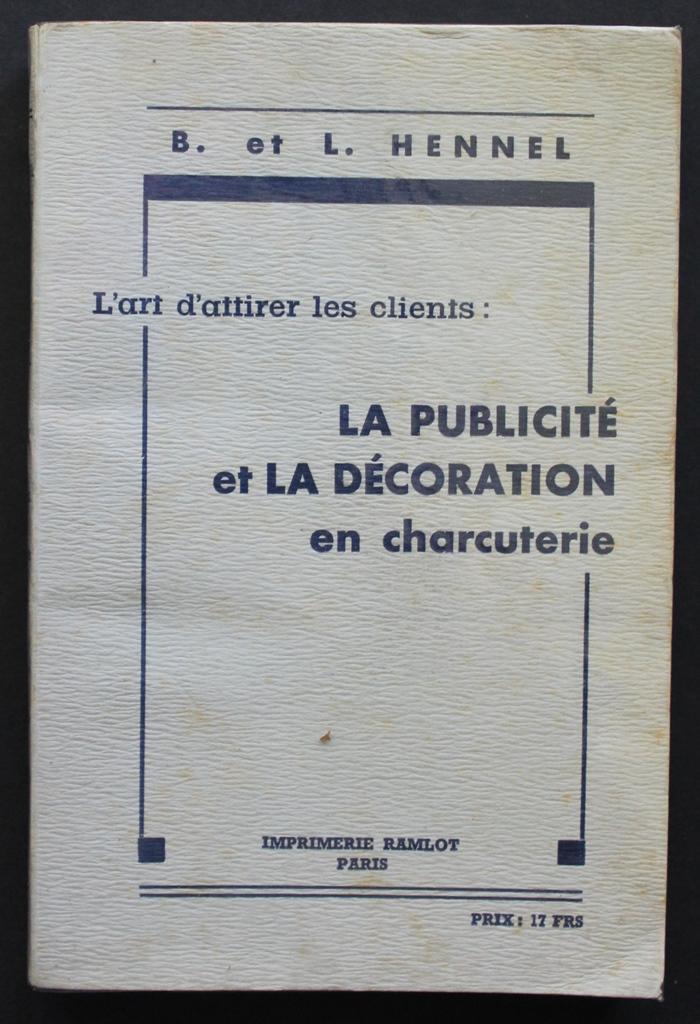 L'art d'attirer les clients : La Publicité et la Décoration en charcuterie. HENNEL (B. et L.). [ ]