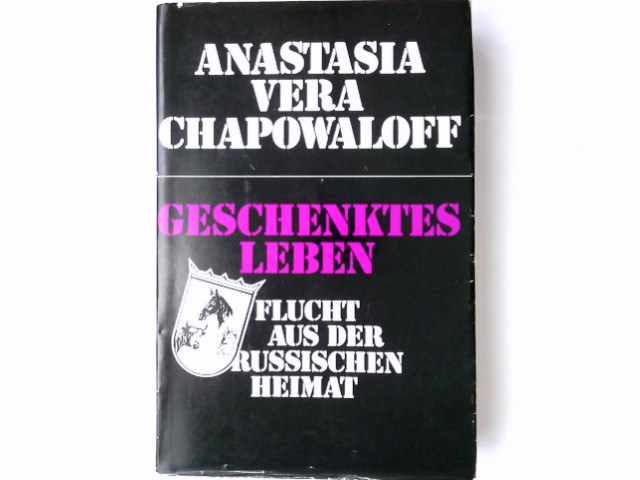 Geschenktes Leben : Flucht aus d. russ. Heimat. - Chapowaloff, Anastasia Vera