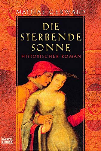 Die sterbende Sonne : historischer Roman Mattias Gerwald / Bastei-Lübbe-Taschenbuch ; Bd. 15127 : Allgemeine Reihe - Schulz, Berndt