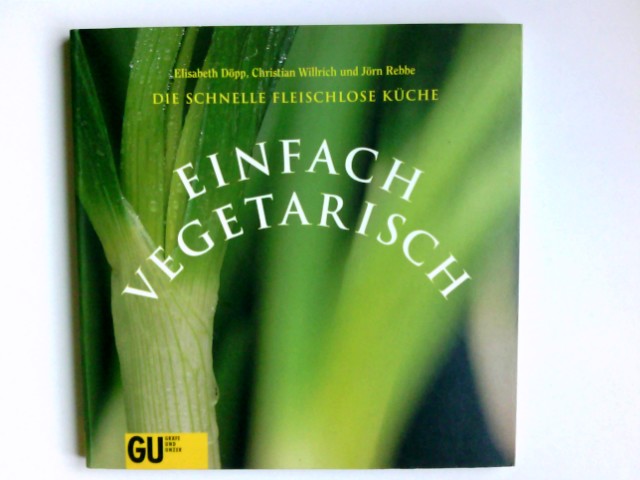 Einfach vegetarisch : die schnelle fleischlose Küche. Elisabeth Döpp . Fotogr. Heinz-Josef Beckers und Franz Schotten jun. [Red.: Christine Wehling] - Döpp, Elisabeth (Mitwirkender), Heinz-Josef (Mitwirkender) Beckers und Christine (Herausgeber) Wehling