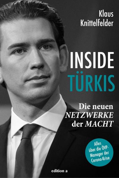Inside Türkis : Die neuen Netzwerke der Macht. Alles über die ÖVP-Manager der Corona-Krise - Klaus Knittelfelder