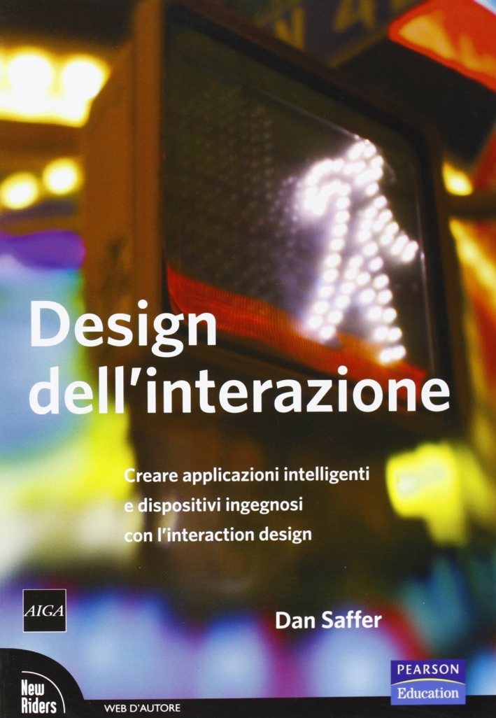 Design dell'interazione. Creare applicazioni intelligenti e dispositivi ingegnosi con l'Interaction Design - Saffer Dan