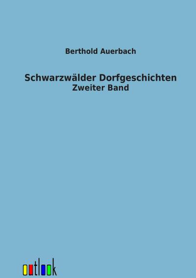 Schwarzwälder Dorfgeschichten : Zweiter Band - Berthold Auerbach