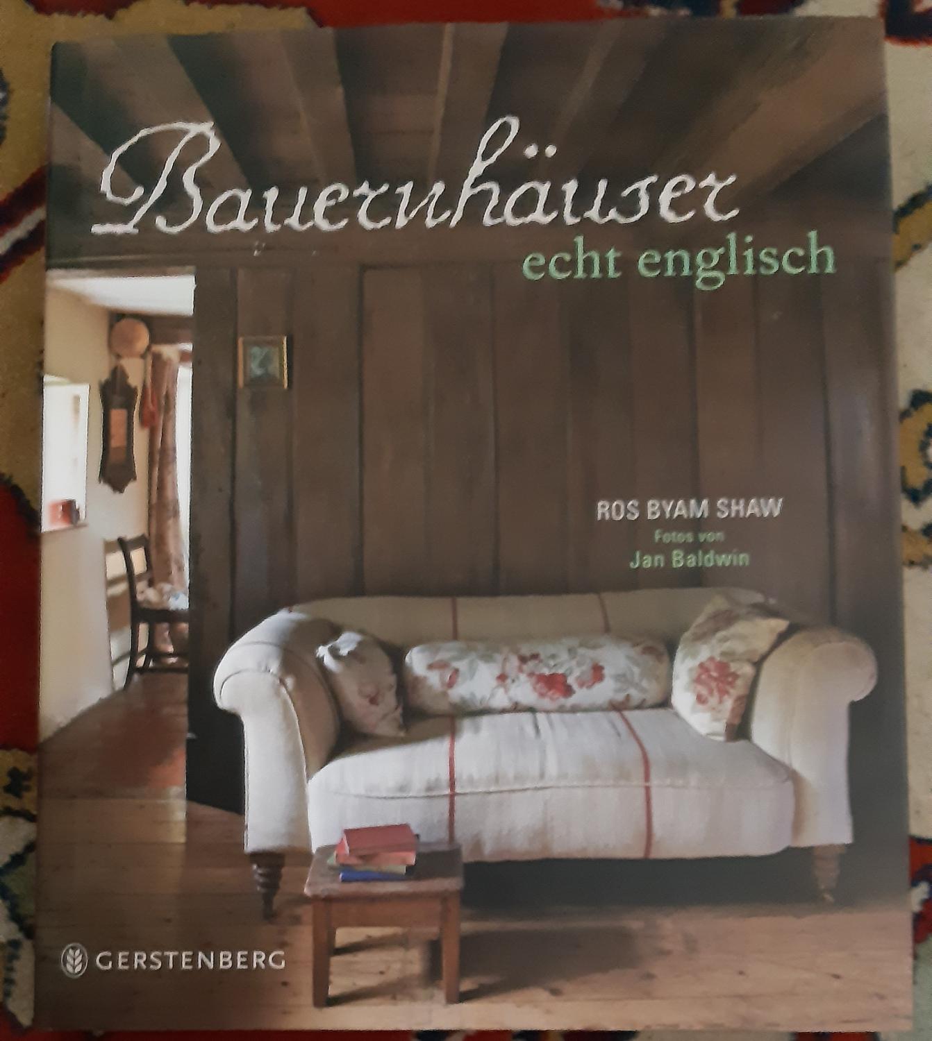 Bauernhäuser echt englisch. Ros Byam Shaw. Fotos von Jan Baldwin. Aus dem Engl. von Dörte Fuchs und Jutta Orth - Byam Shaw, Ros (Mitwirkender), Jan (Mitwirkender) Baldwin und Dörte Orth Jutta Fuchs