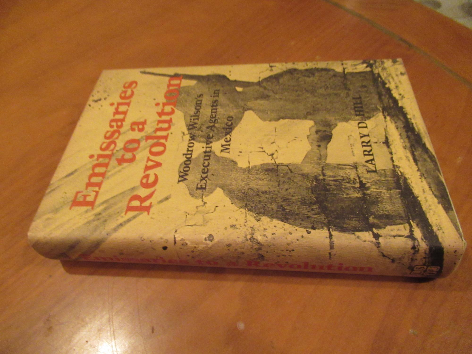 Emissaries to a Revolution Woodrow Wilson's Executive Agents in Mexico