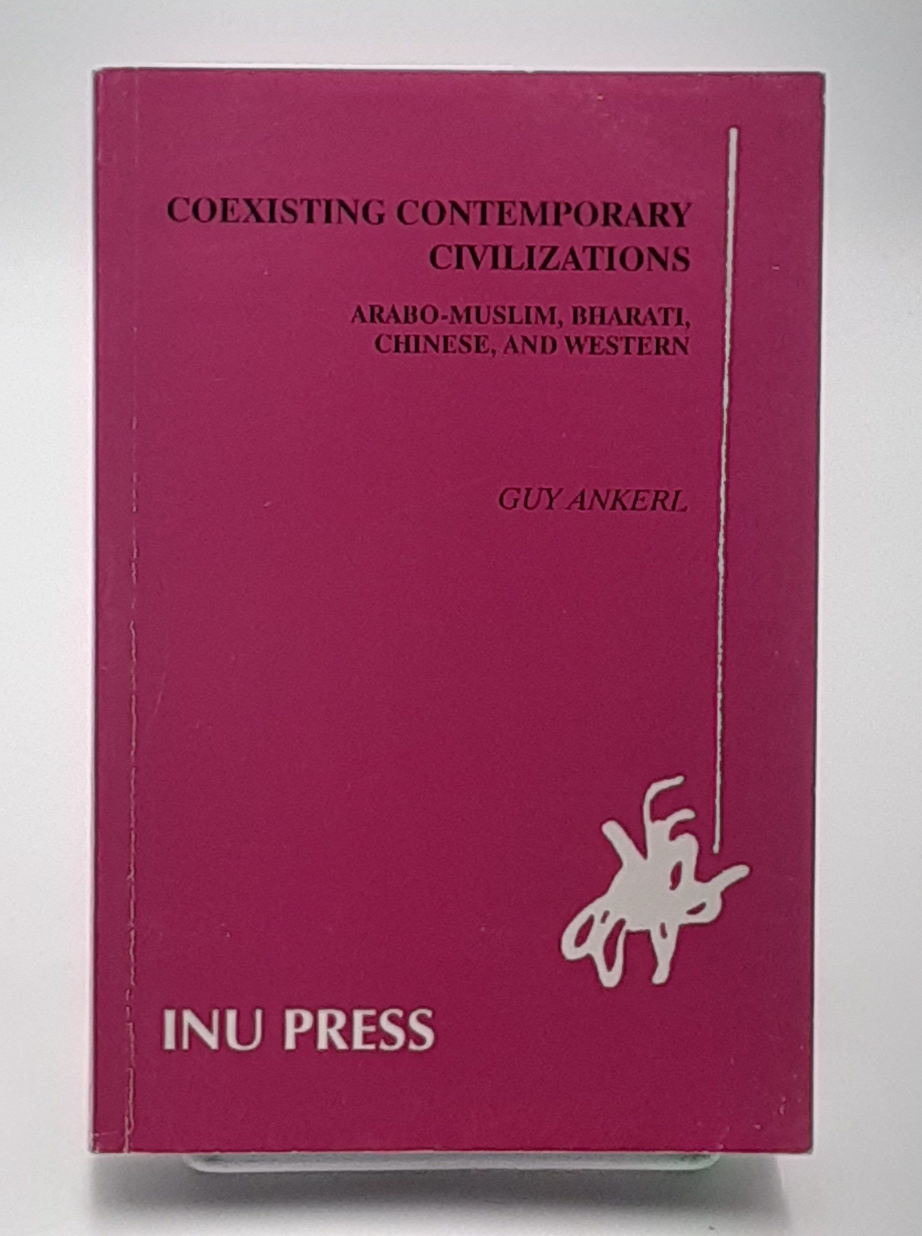 Coexisting Contemporary Civilizations; Arabo-Muslim, Bharati, Chinese, and Western (Book One), A Scientific Essay; Global Communication Without Universal Civilization. - Ankerl, Guy.