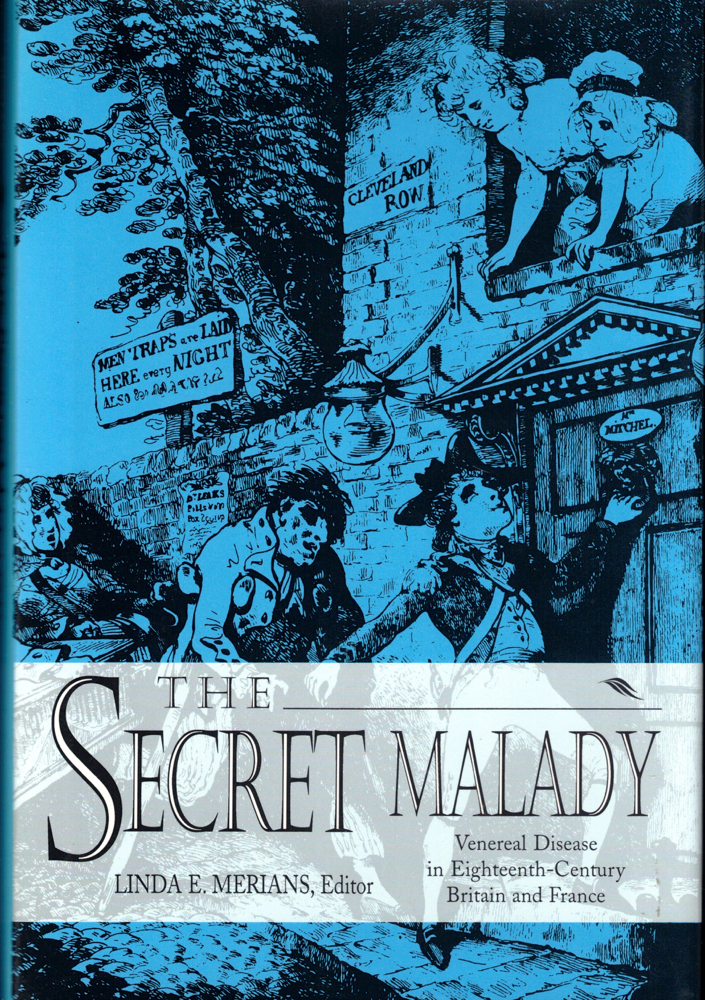 The Secret Malady: Venereal Disease in Eighteenth-Century Britain and France - Merians, Linda E.