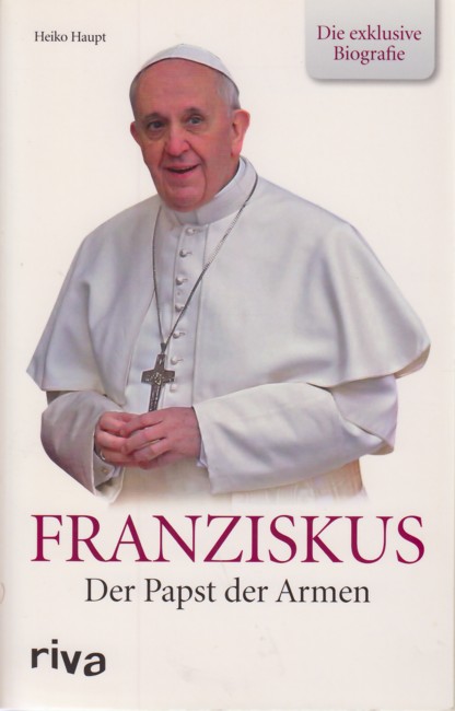 Franziskus - Der Papst der Armen : Die Exklusive Biografie. - Haupt, Heiko