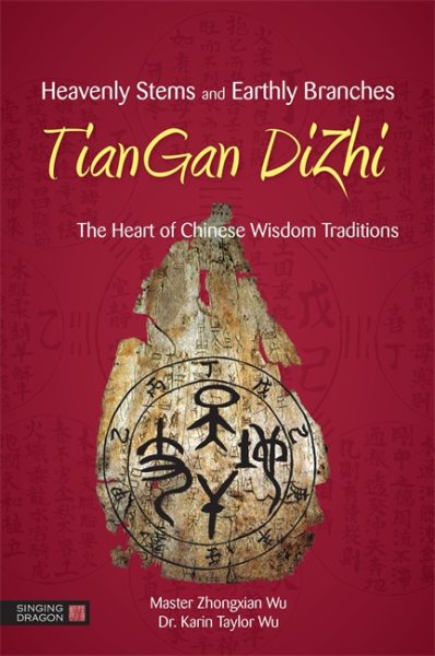 Heavenly Stems and Earthly Branches - TianGan DiZhi : The Heart of Chinese Wisdom Traditions - Wu, Zhongxian; Wu, Karin Taylor; BingXun, Fei (FRW)