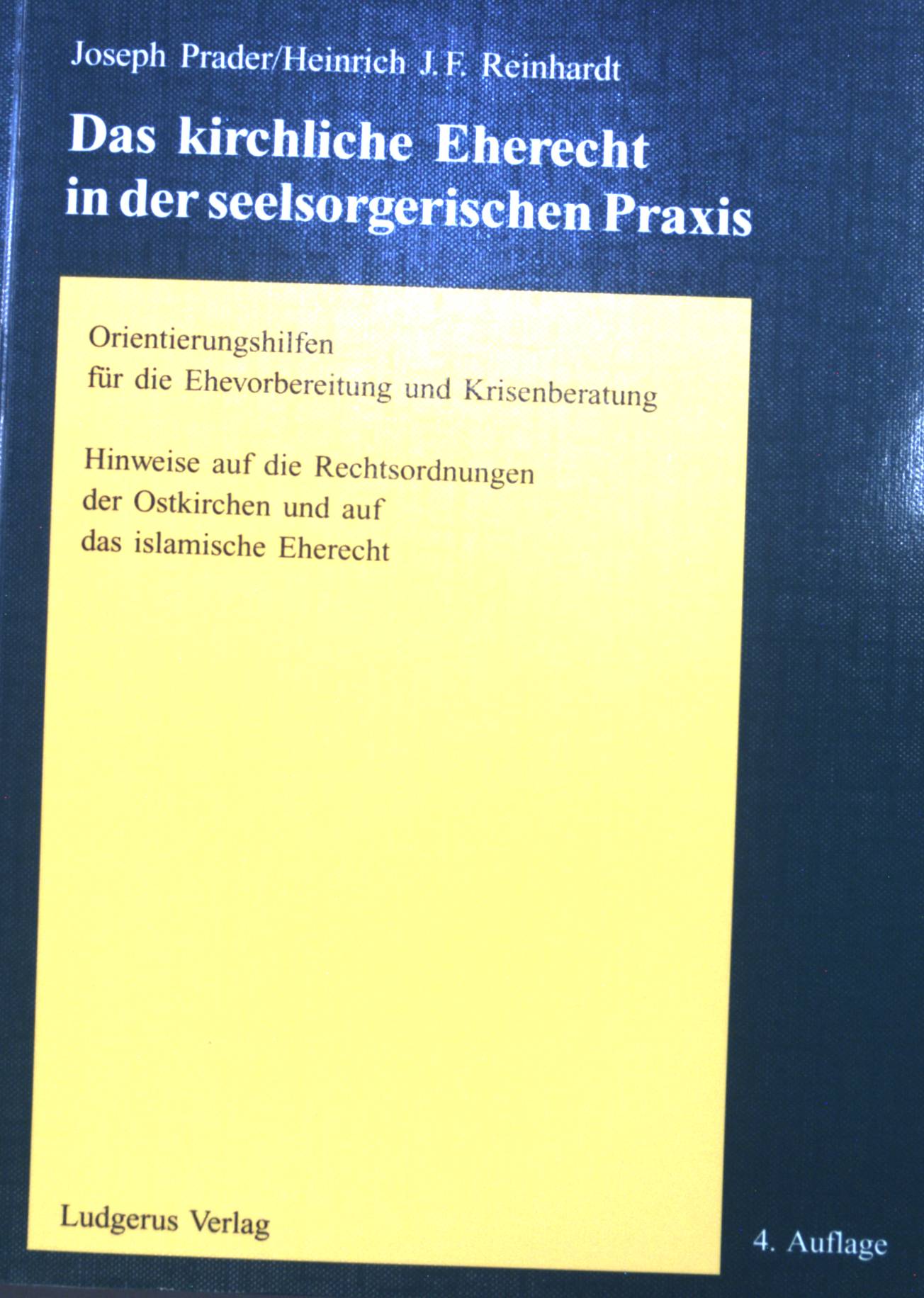 Das kirchliche Eherecht in der seelsorgerischen Praxis : Orientierungshilfen für die Ehevorbereitung und Krisenberatung ; Hinweise auf die Rechtsordnungen der Ostkirchen und auf das islamische Eherecht. - Prader, Josef und Heinrich J. F. Reinhardt