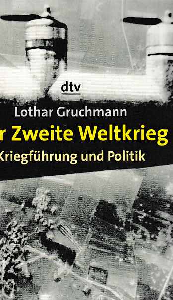 Der Zweite Weltkrieg : Kriegführung und Politik. dtv-Weltgeschichte des 20. Jahrhunderts; dtv ; 34172. - Gruchmann, Lothar