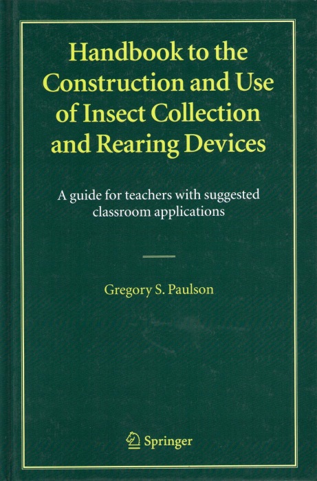 Handbook to the Construction and Use of Insect Collection and Rearing Devices: A Guide for Teachers with Suggested Classroom Applications - Paulson, G.S.