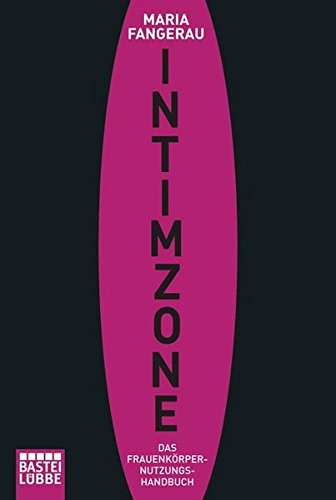 Intimzone : das Frauenkörpernutzungshandbuch. Bastei-Lübbe-Taschenbuch ; Bd. 60170 : Sachbubch - Fangerau, Maria